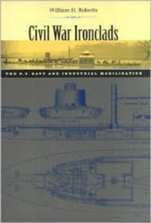 Civil War Ironclads : The U.S. Navy and Industrial Mobilization, Hardback Book Civil War Ironclads : The U.S. Navy and Industrial Mobilization, Hardback Book