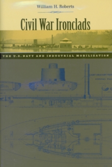 Civil War Ironclads : The U.S. Navy and Industrial Mobilization, Paperback / softback Book Civil War Ironclads : The U.S. Navy and Industrial Mobilization, Paperback / softback Book