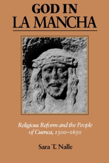 God in La Mancha : Religious Reform and the People of Cuenca, 1500-1650, Paperback / softback Book God in La Mancha : Religious Reform and the People of Cuenca, 1500-1650, Paperback / softback Book