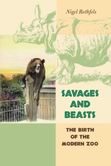 Savages and Beasts : The Birth of the Modern Zoo, Paperback / softback Book Savages and Beasts : The Birth of the Modern Zoo, Paperback / softback Book