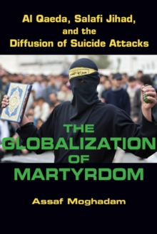 The Globalization of Martyrdom : Al Qaeda, Salafi Jihad, and the Diffusion of Suicide Attacks, Hardback Book The Globalization of Martyrdom : Al Qaeda, Salafi Jihad, and the Diffusion of Suicide Attacks, Hardback Book