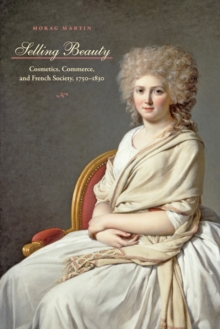 Selling Beauty : Cosmetics, Commerce, and French Society, 1750-1830, Hardback Book Selling Beauty : Cosmetics, Commerce, and French Society, 1750-1830, Hardback Book