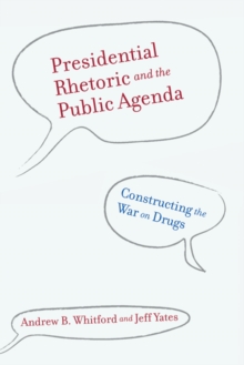 Presidential Rhetoric and the Public Agenda : Constructing the War on Drugs, Hardback Book Presidential Rhetoric and the Public Agenda : Constructing the War on Drugs, Hardback Book