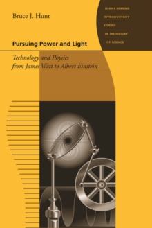 Pursuing Power and Light : Technology and Physics from James Watt to Albert Einstein, Hardback Book Pursuing Power and Light : Technology and Physics from James Watt to Albert Einstein, Hardback Book