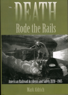 Death Rode the Rails : American Railroad Accidents and Safety, 1828-1965, Paperback / softback Book Death Rode the Rails : American Railroad Accidents and Safety, 1828-1965, Paperback / softback Book