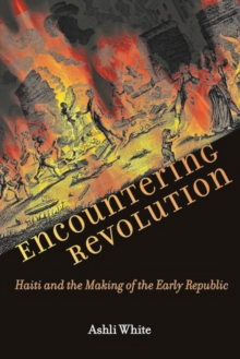 Encountering Revolution : Haiti and the Making of the Early Republic, Hardback Book Encountering Revolution : Haiti and the Making of the Early Republic, Hardback Book