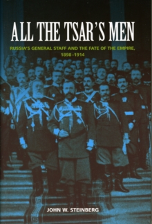 All the Tsar's Men : Russia's General Staff and the Fate of the Empire, 1898-1914, Hardback Book All the Tsar's Men : Russia's General Staff and the Fate of the Empire, 1898-1914, Hardback Book