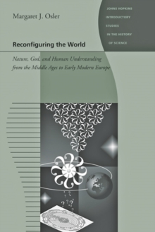 Reconfiguring the World : Nature, God, and Human Understanding from the Middle Ages to Early Modern Europe, Hardback Book Reconfiguring the World : Nature, God, and Human Understanding from the Middle Ages to Early Modern Europe, Hardback Book