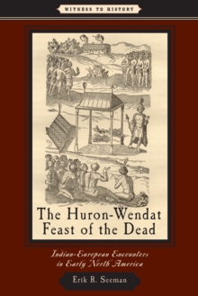 The Huron-Wendat Feast of the Dead : Indian-European Encounters in Early North America, Paperback / softback Book The Huron-Wendat Feast of the Dead : Indian-European Encounters in Early North America, Paperback / softback Book