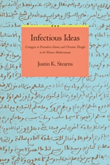 Infectious Ideas : Contagion in Premodern Islamic and Christian Thought in the Western Mediterranean, Hardback Book Infectious Ideas : Contagion in Premodern Islamic and Christian Thought in the Western Mediterranean, Hardback Book