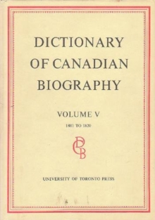 Dictionary of Canadian Biography / Dictionaire Biographique Du Canada : Volume V, 1801 - 1820