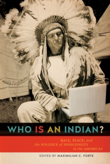 Who is an Indian? : Race, Place, and the Politics of Indigeneity in the Americas, Paperback / softback Book Who is an Indian? : Race, Place, and the Politics of Indigeneity in the Americas, Paperback / softback Book