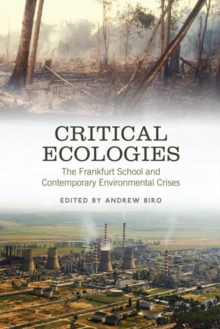 Critical Ecologies : The Frankfurt School and Contemporary Environmental Crises, Paperback / softback Book Critical Ecologies : The Frankfurt School and Contemporary Environmental Crises, Paperback / softback Book