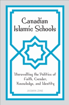 Canadian Islamic Schools : Unravelling the Politics of Faith, Gender, Knowledge, and Identity, Paperback / softback Book Canadian Islamic Schools : Unravelling the Politics of Faith, Gender, Knowledge, and Identity, Paperback / softback Book