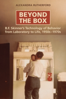 Beyond the Box : B.F. Skinner's Technology of Behaviour from Laboratory to Life, 1950s-1970s, Paperback / softback Book Beyond the Box : B.F. Skinner's Technology of Behaviour from Laboratory to Life, 1950s-1970s, Paperback / softback Book