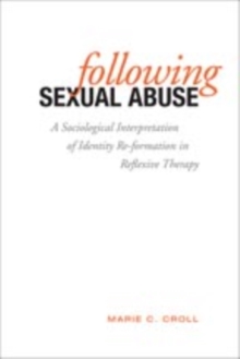Following Sexual Abuse : A Sociological Interpretation of Identify Reformation in Reflexive Therapy, Hardback Book Following Sexual Abuse : A Sociological Interpretation of Identify Reformation in Reflexive Therapy, Hardback Book