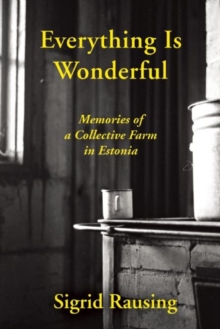 Everything is Wonderful : Memories of a Collective Farm in Estonia