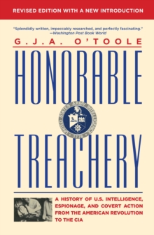 Honorable Treachery : A History of U.S. Intelligence, Espionage, and Covert Action from the American Revolution to the CIA