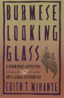 Burmese Looking Glass : A Human Rights Adventure and a Jungle Revolution