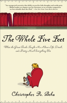 The Whole Five Feet : What the Great Books Taught Me About Life, Death, and Pretty Much Everthing Else