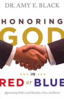 Honoring God in Red or Blue : Approaching Politics with Humility, Grace, and Reason, Paperback Book Honoring God in Red or Blue : Approaching Politics with Humility, Grace, and Reason, Paperback Book