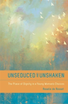 Unseduced and Unshaken : The Place of Dignity in a Young Woman's Choices, Paperback Book Unseduced and Unshaken : The Place of Dignity in a Young Woman's Choices, Paperback Book