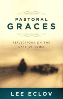 Pastoral Graces : Reflections on the Care of Souls, Paperback / softback Book Pastoral Graces : Reflections on the Care of Souls, Paperback / softback Book