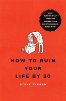How to Ruin Your Life by 30 : Nine Surprisingly Everyday Mistakes You Might Be Making Right Now, Paperback Book How to Ruin Your Life by 30 : Nine Surprisingly Everyday Mistakes You Might Be Making Right Now, Paperback Book