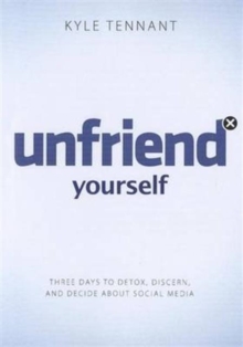Unfriend Yourself : Three Days to Detox, Discern, and Decide about Social Media, Paperback / softback Book Unfriend Yourself : Three Days to Detox, Discern, and Decide about Social Media, Paperback / softback Book