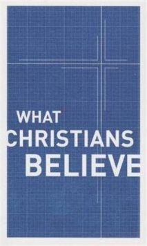 What Christians Believe, Paperback / softback Book What Christians Believe, Paperback / softback Book