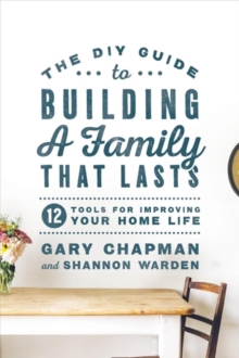 DIY Guide To Building a Family That Lasts, The, Paperback / softback Book DIY Guide To Building a Family That Lasts, The, Paperback / softback Book