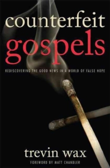Counterfeit Gospels : Rediscovering the Good News in a World of False Hope, Paperback / softback Book Counterfeit Gospels : Rediscovering the Good News in a World of False Hope, Paperback / softback Book