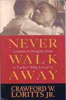 Never Walk away : Lessons on Integrity from a Father Who Lived it, Paperback / softback Book Never Walk away : Lessons on Integrity from a Father Who Lived it, Paperback / softback Book