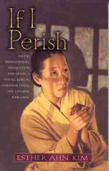 If I Perish : Facing Imprisonment, Persecution, and Death, a Young Korean Christian Defies the Japanese Warlords, Paperback Book If I Perish : Facing Imprisonment, Persecution, and Death, a Young Korean Christian Defies the Japanese Warlords, Paperback Book