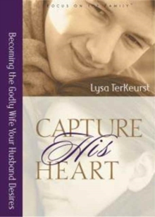 Capture His Heart : Becoming the Godly Wife Your Husband Desires, Paperback / softback Book Capture His Heart : Becoming the Godly Wife Your Husband Desires, Paperback / softback Book