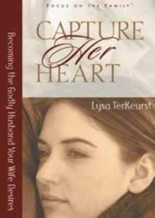 Capture Her Heart : Becoming the Godly Husband Your Wife Desires, Paperback / softback Book Capture Her Heart : Becoming the Godly Husband Your Wife Desires, Paperback / softback Book