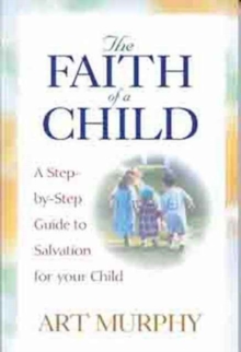 The Faith of a Child : A Step-by-Step Guide to Salvation for Your Child, Paperback / softback Book The Faith of a Child : A Step-by-Step Guide to Salvation for Your Child, Paperback / softback Book
