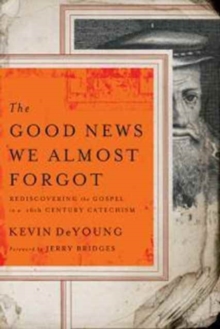 The Good News We Almost Forgot : Rediscovering the Gospel in a 16th Century Catechism, Paperback Book The Good News We Almost Forgot : Rediscovering the Gospel in a 16th Century Catechism, Paperback Book