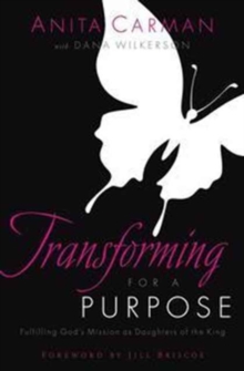 Transforming for a Purpose : Fulfilling God's Mission as Daughters of the King, Paperback / softback Book Transforming for a Purpose : Fulfilling God's Mission as Daughters of the King, Paperback / softback Book