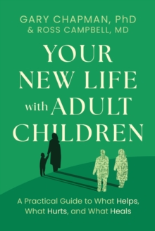 Your New Life with Adult Children : A Practical Guide for What Helps, What Hurts, and What Heals