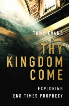 Thy Kingdom Come : Exploring End Times Prophecy