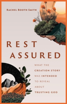 Rest Assured : What the Creation Story Was Intended to Reveal about Trusting God