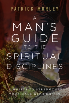 Man's Guide to the Spiritual Disciplines : 12 Habits to Strengthen Your Walk with Christ