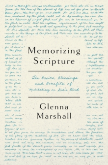 Memorizing Scripture : The Basics, Blessings, and Benefits of Meditating on God's Word