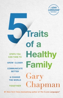 5 Traits of a Healthy Family : Steps You Can Take to Grow Closer, Communicate Better, and Change the World Together