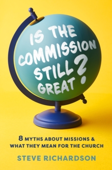 Is the Commission Still Great? : 8 Myths about Missions and What They Mean for the Church