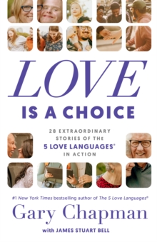 Love Is a Choice : 28 Extraordinary Stories of the 5 Love Languages(R) in Action