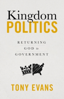 Kingdom Politics : Returning God to Government