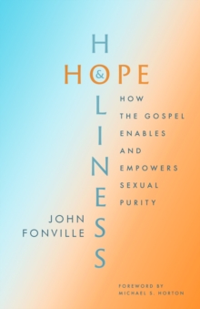 Hope and Holiness : How the Gospel Enables and Empowers Sexual Purity