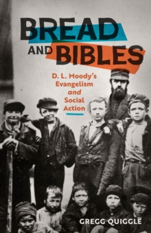 Bread and Bibles : D.L. Moody's Evangelism and Social Action